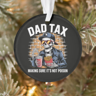 Dad Tax Making Sure It's Not Poison Skeleton Ornament