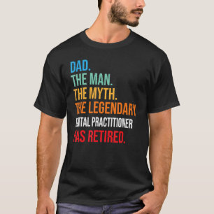 Dad The Legendary Dental Practitioner Has Retired T-Shirt
