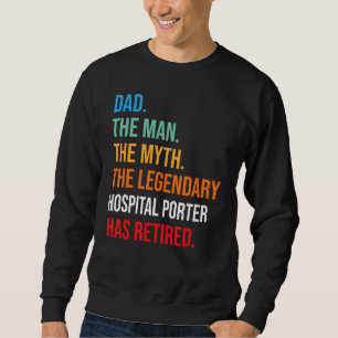Dad The Legendary Hospital Porter Has Retired Sweatshirt