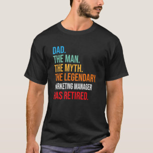 Dad The Legendary Marketing Manager Has Retired T-Shirt