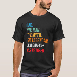 Dad The Legendary Police Officer Has Retired T-Shirt