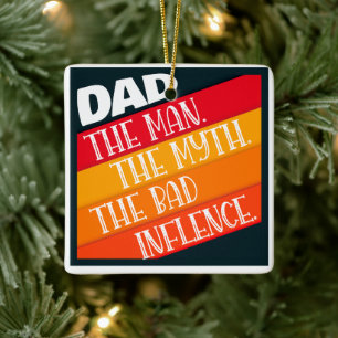Dad The Man, The Myth, The Bad Influence Ceramic Ornament