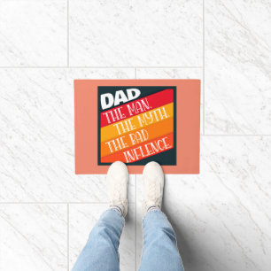 Dad The Man, The Myth, The Bad Influence  Doormat
