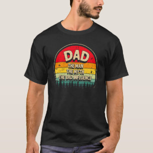 Dad The Man The Myth The Bad Influence Men Dad Pap T-Shirt