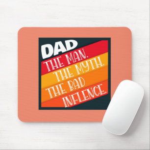 Dad The Man, The Myth, The Bad Influence Mouse Pad