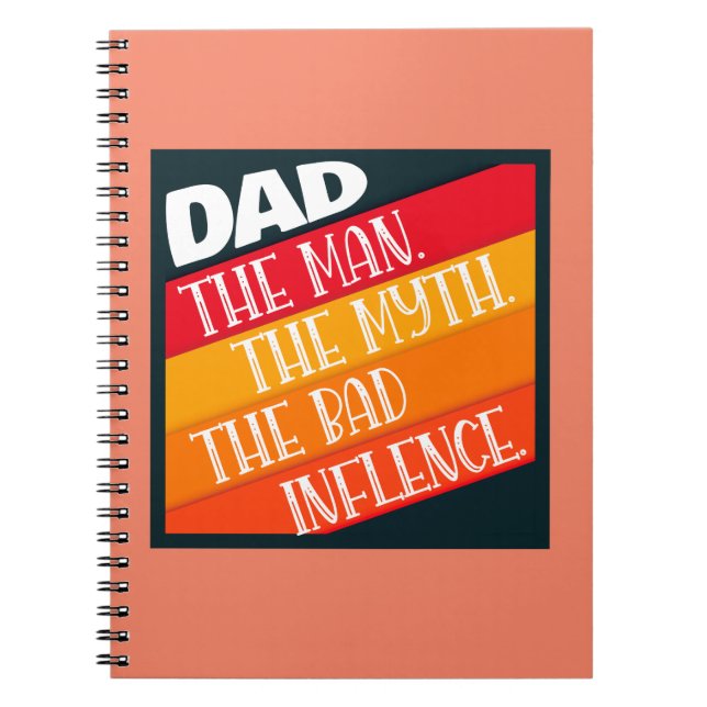 Dad The Man, The Myth, The Bad Influence Notebook (Front)