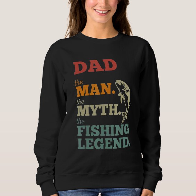 Dad The Man The Myth The Fishing Legend Fatheru201 Sweatshirt (Front)