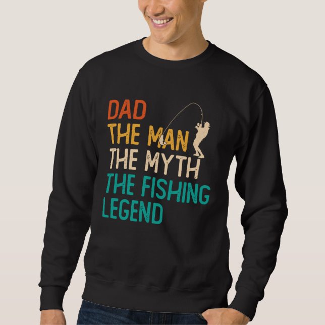 Dad The Man The Myth The Legend Fisherman Fisher F Sweatshirt (Front)