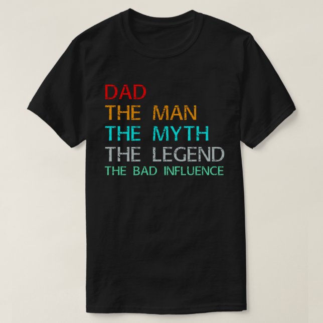 dad the man the myth the legend the bad influence T-Shirt (Design Front)