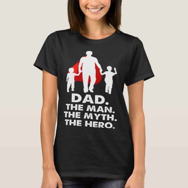 Dad the Man the Myth the Legend the Hero  Fathers  T-Shirt (Front)