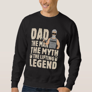 Dad The Man The Myth The Lifting Legend For Dad Da Sweatshirt