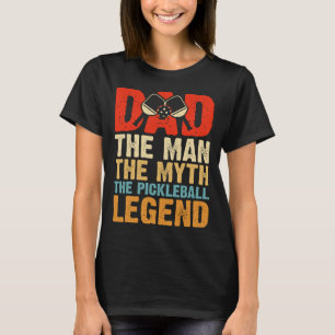 Dad: The Man, The Myth, The Pickleball Legend T-Shirt