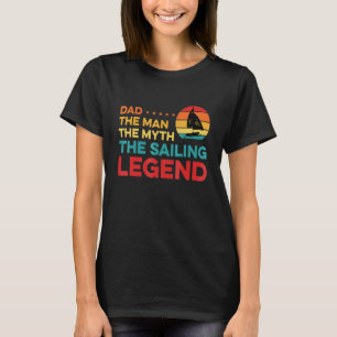 Dad The Man The Myth The Sailing Legend Sailor Shi T-Shirt