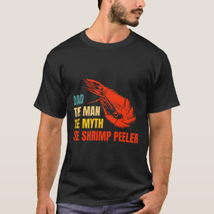 Dad The Man The Myth The Shrimp Peeler Fathers Day T-Shirt