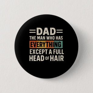 Dad The Man Who Has Everything Except A Full Head 6 Cm Round Badge