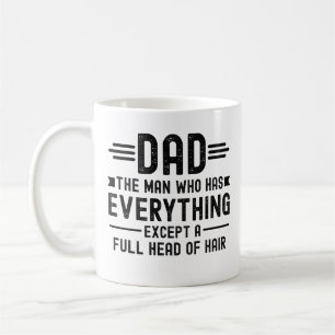 Dad The Man Who Has Everything Except A Full Head Coffee Mug