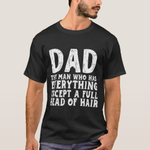 Dad The Man Who Has Everything Except A Full Head  T-Shirt