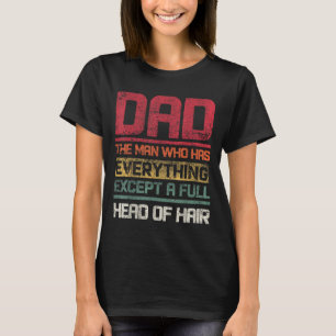 Dad The Man Who Has Everything Except A Full Head T-Shirt
