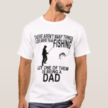 DAD - THERE AREN'T MANY THINGS I LOVE THAT FISHING