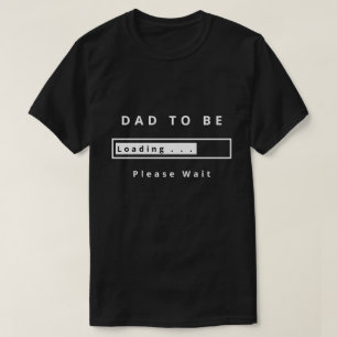 Dad To Be - Loading - Please Wait - Customise  Fun T-Shirt