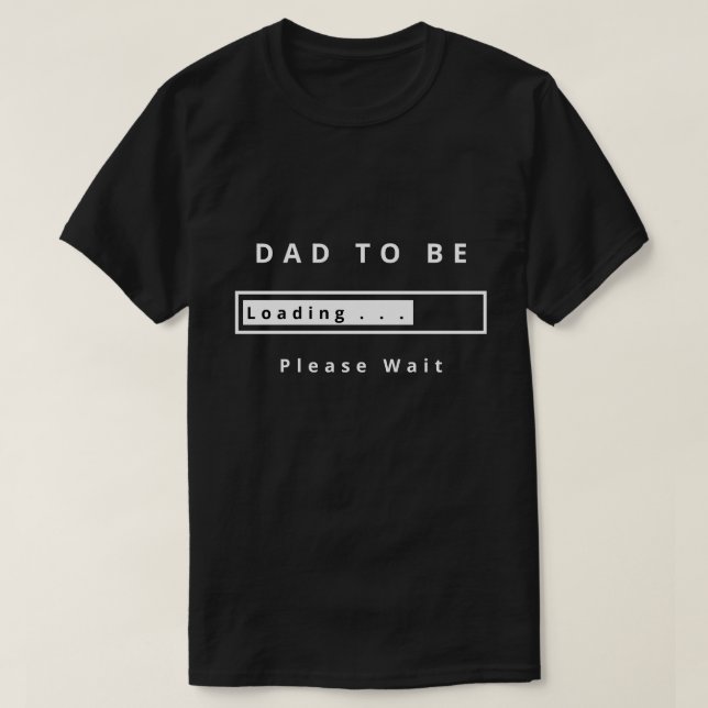 Dad To Be - Loading - Please Wait - Customise  Fun T-Shirt (Design Front)