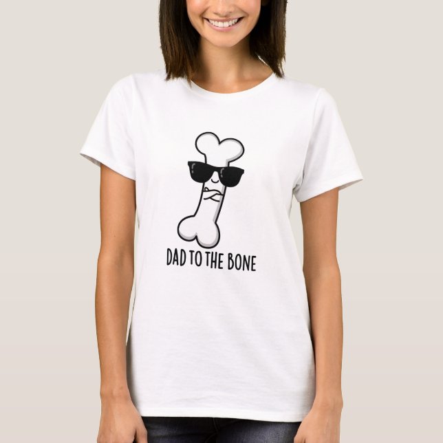Dad To The Bone Funny Anatomy Pun  T-Shirt (Front)