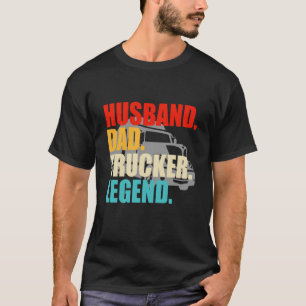Dad Truck Driver The Myth The Legend Truck Truckin T-Shirt