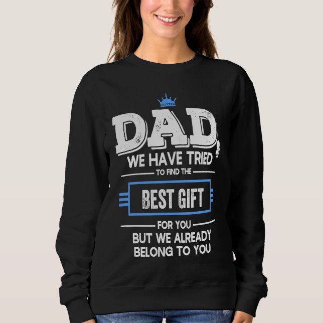 Dad We Have Tried Find  But We Already Belong To Y Sweatshirt (Front)