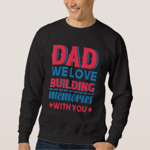 Dad We Love Building Memories With You Father's Da Sweatshirt