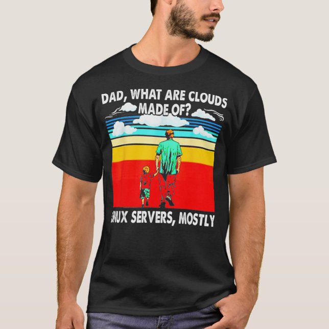Dad What Are Cloud Made Of Linu Servers Mostly T-Shirt (Front)