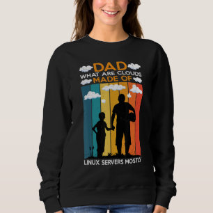 Dad What Are Clouds Made Of Linux Servers Mostly Sweatshirt