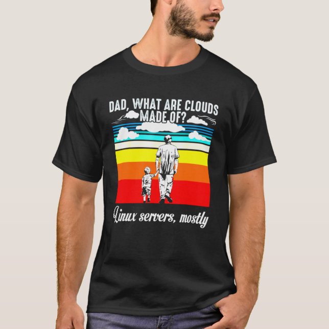 Dad What Are Clouds Made Of Servers Mostly dad bod T-Shirt (Front)