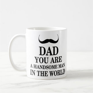 Dad You Are Handsome Man In The World Funny Quotes Coffee Mug