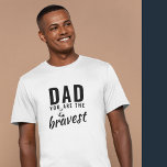 Dad you are the Bravest Father`s Day T-Shirt<br><div class="desc">Dad you are the Bravest Father`s Day T-Shirt. Bravest dad t-shirt. The text is black modern typography. You can change any text or erase it. A perfect gift for a dad or a new dad on Father`s day or birthday.</div>