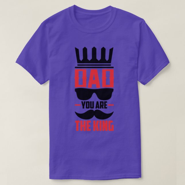 dad youre the king  T-Shirt (Design Front)