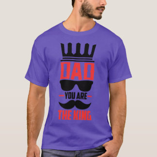 dad youre the king  T-Shirt