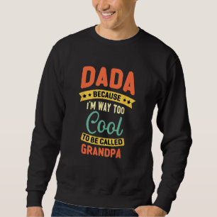 Dada Because I m Too Cool To Be Called Grandpa Fat Sweatshirt