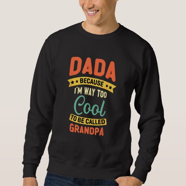 Dada Because I m Too Cool To Be Called Grandpa Fat Sweatshirt (Front)