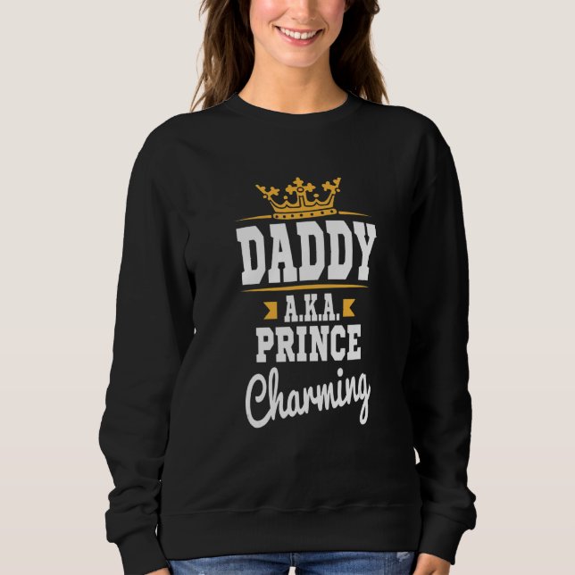 Daddy A.K.A Prince Charming Cute Father's Day Sweatshirt (Front)