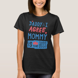 Daddy and I agree Mommy is the boss T-Shirt
