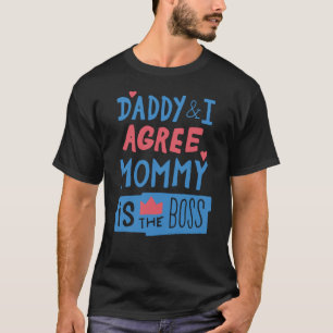 Daddy and I agree Mummy is the boss T-Shirt