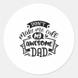 Daddy And Me Dont Make Me Call My Awesome Dad  Classic Round Sticker