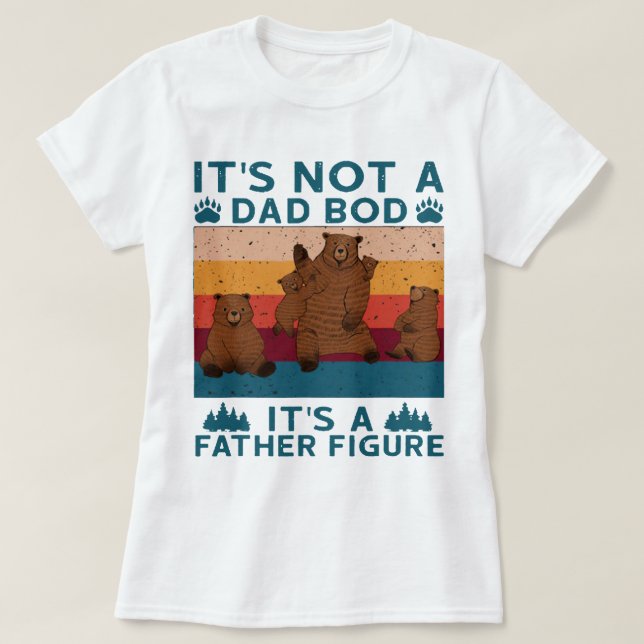 Daddy Bear Its Not A DadBod Its a Father Figure T-Shirt (Design Front)