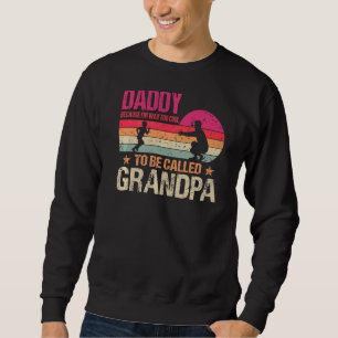 Daddy Because I'm Way Too Cool To Be Called Grandp Sweatshirt