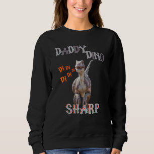 Daddy Dino Sharp Di Di Di Sweatshirt