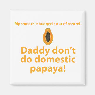 Daddy don't do domestic papaya. magnet
