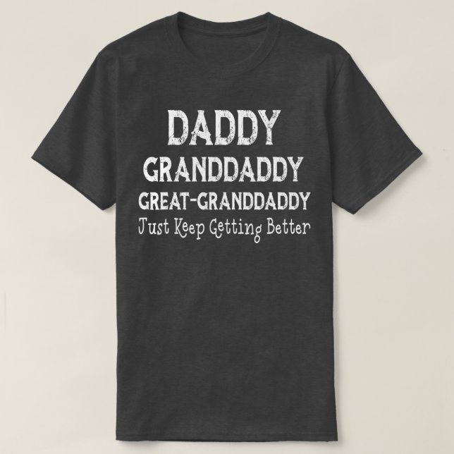 Daddy granddaddy Great granddaddy I Just Keep Gett T-Shirt (Design Front)
