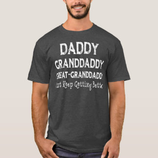 Daddy granddaddy Great granddaddy I Just Keep Gett T-Shirt