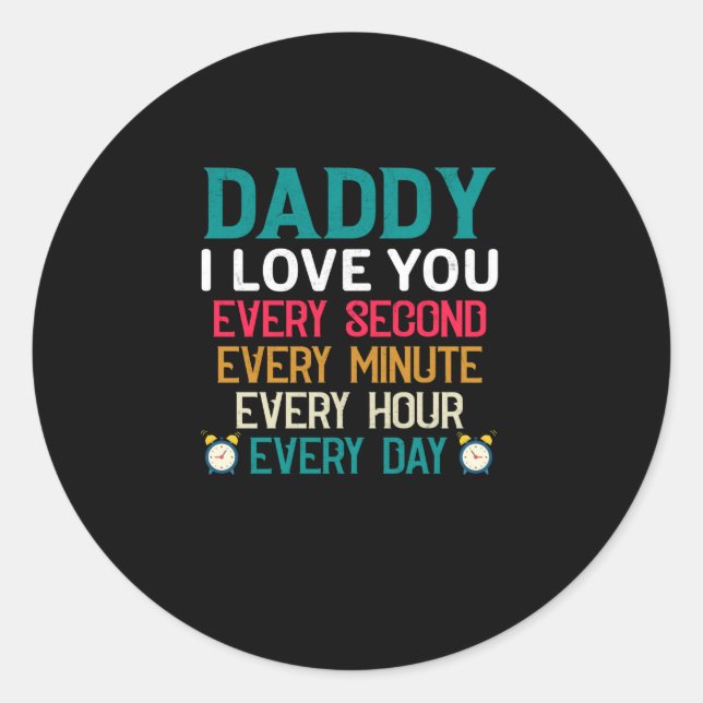 Daddy I Love You Every Second Minute Hour Day Classic Round Sticker (Front)