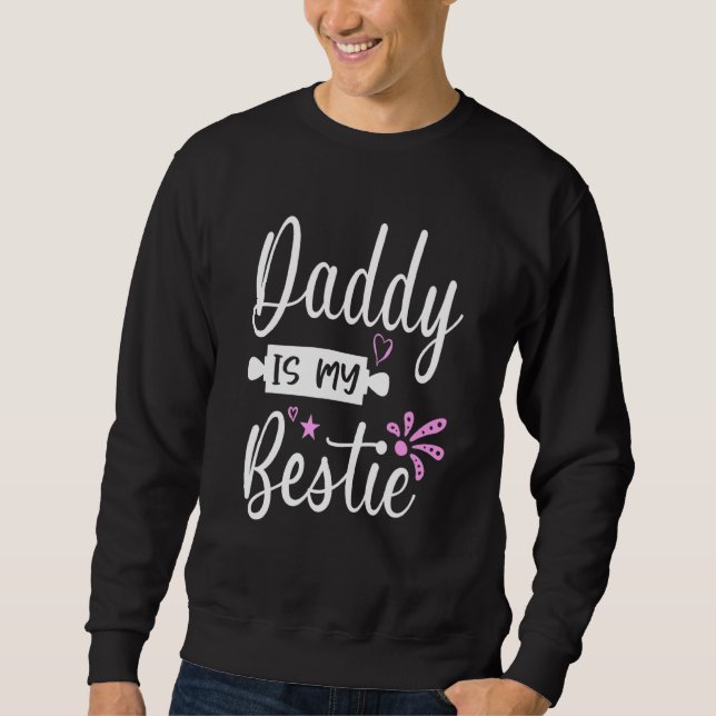 Daddy Is My Bestie  2 Sweatshirt (Front)